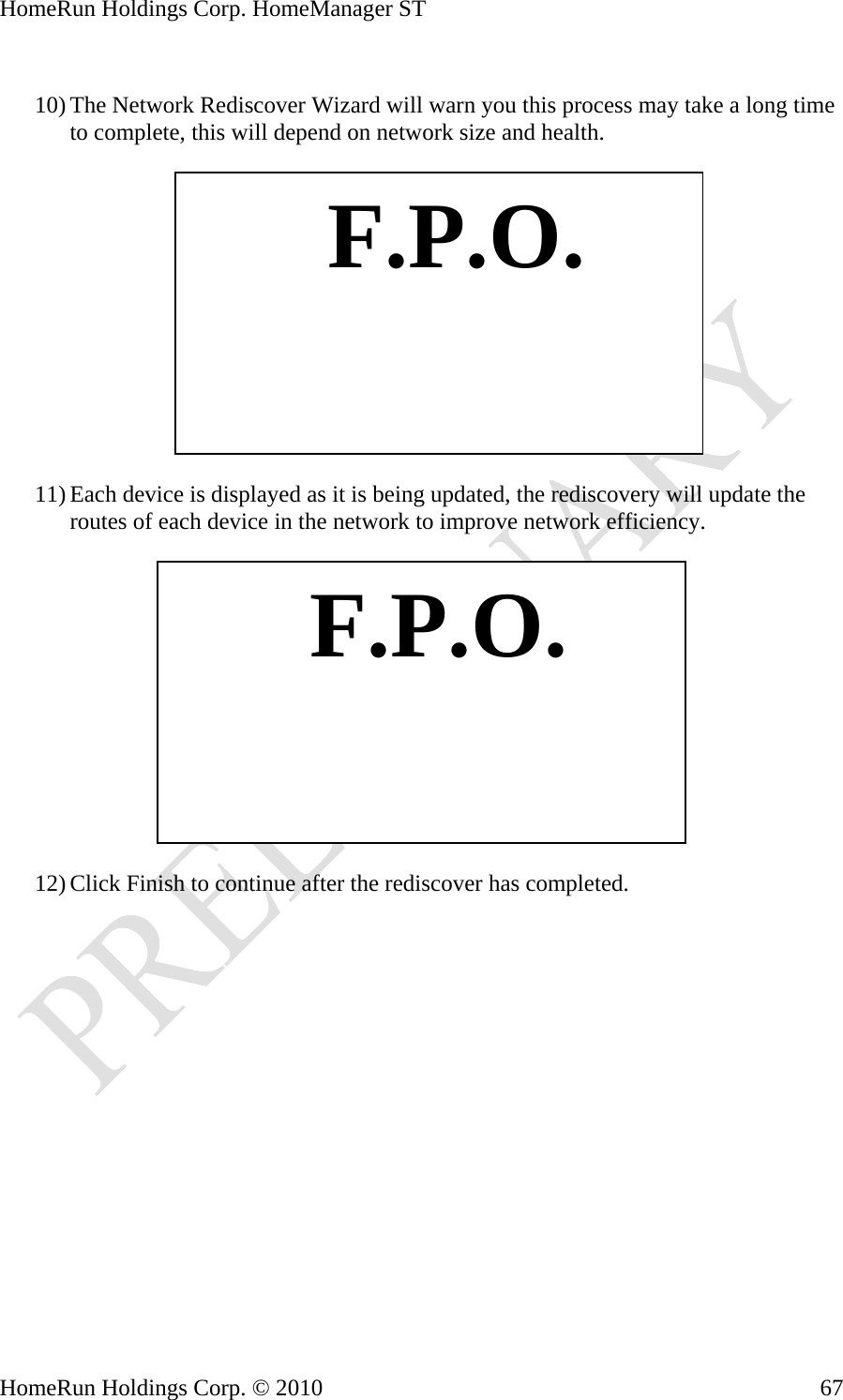 HomeRun Holdings Corp. HomeManager ST  10) The Network Rediscover Wizard will warn you this process may take a long time to complete, this will depend on network size and health.    F.P.O. 11) Each device is displayed as it is being updated, the rediscovery will update the routes of each device in the network to improve network efficiency.     F.P.O.12) Click Finish to continue after the rediscover has completed. HomeRun Holdings Corp. © 2010  67