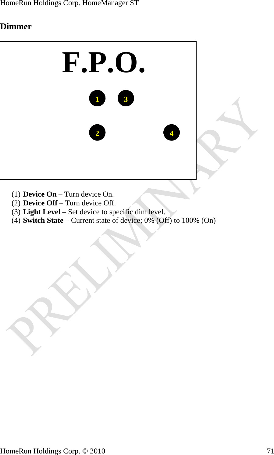 HomeRun Holdings Corp. HomeManager ST Dimmer     F.P.O.1324(1) Device On – Turn device On. (2) Device Off – Turn device Off. (3) Light Level – Set device to specific dim level. (4) Switch State – Current state of device; 0% (Off) to 100% (On) HomeRun Holdings Corp. © 2010  71