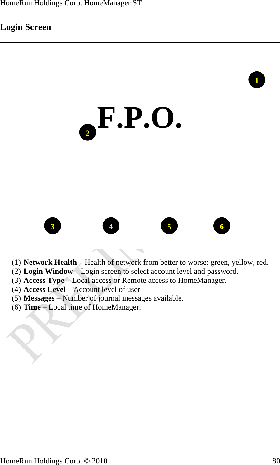HomeRun Holdings Corp. HomeManager ST HomeRun Holdings Corp. © 2010  80Login Screen    65431  F.P.O. 2(1) Network Health – Health of network from better to worse: green, yellow, red. (2) Login Window – Login screen to select account level and password. (3) Access Type – Local access or Remote access to HomeManager. (4) Access Level – Account level of user (5) Messages – Number of journal messages available. (6) Time – Local time of HomeManager.               