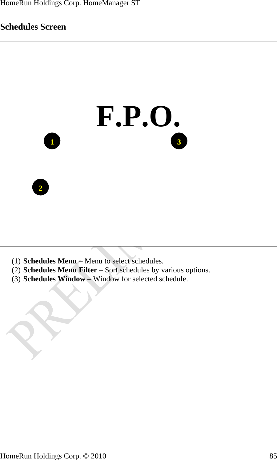 HomeRun Holdings Corp. HomeManager ST HomeRun Holdings Corp. © 2010  85Schedules Screen    21  F.P.O. 3(1) Schedules Menu – Menu to select schedules. (2) Schedules Menu Filter – Sort schedules by various options. (3) Schedules Window – Window for selected schedule.   