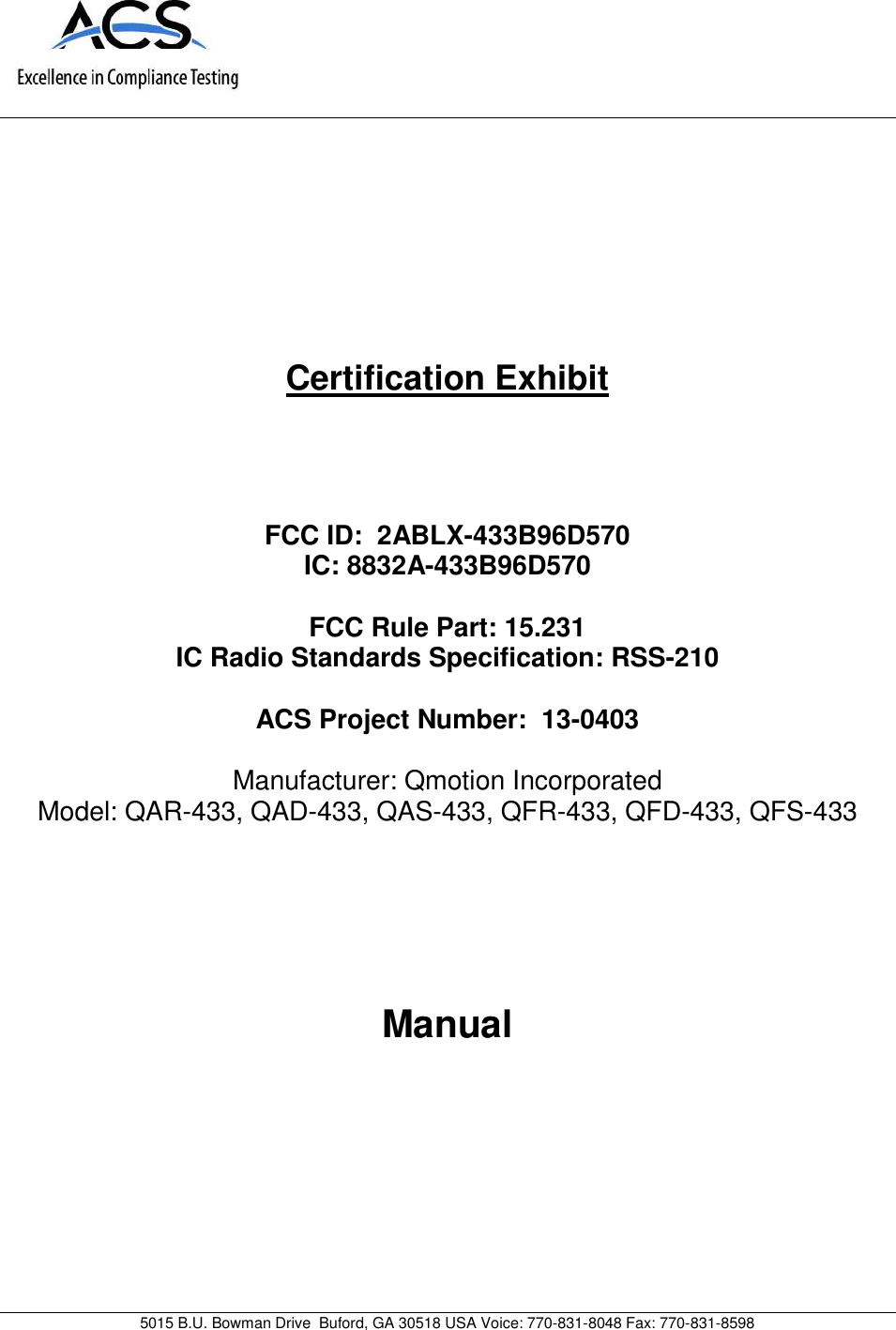 5015 B.U. Bowman Drive Buford, GA 30518 USA Voice: 770-831-8048 Fax: 770-831-8598Certification ExhibitFCC ID: 2ABLX-433B96D570IC: 8832A-433B96D570FCC Rule Part: 15.231IC Radio Standards Specification: RSS-210ACS Project Number: 13-0403Manufacturer: Qmotion IncorporatedModel: QAR-433, QAD-433, QAS-433, QFR-433, QFD-433, QFS-433Manual