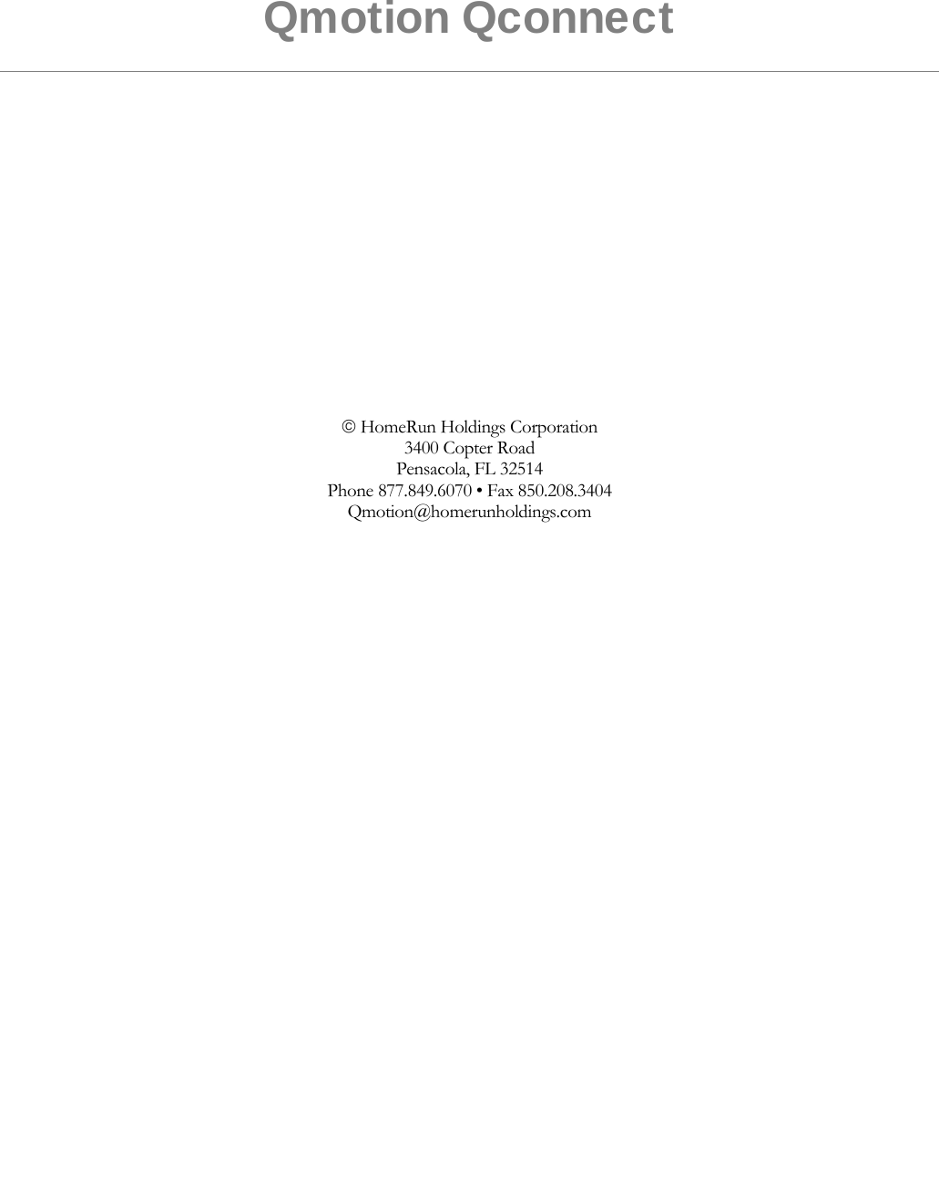  Qmotion Qconnect  HomeRun Holdings Corporation 3400 Copter Road Pensacola, FL 32514 Phone 877.849.6070 • Fax 850.208.3404 Qmotion@homerunholdings.com  