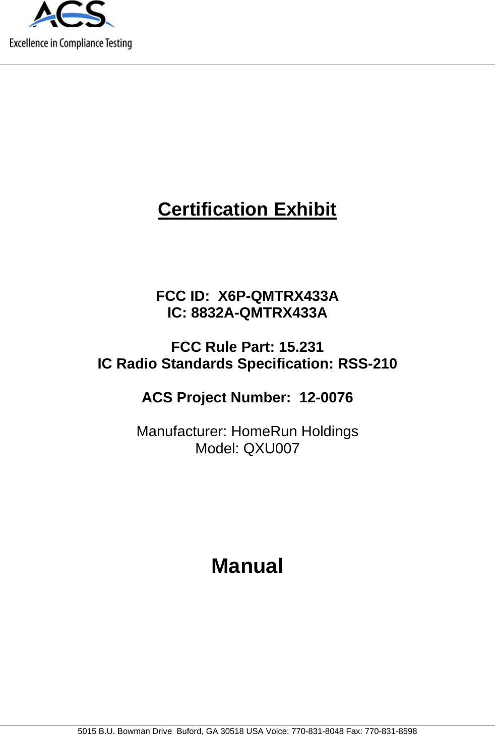     5015 B.U. Bowman Drive  Buford, GA 30518 USA Voice: 770-831-8048 Fax: 770-831-8598   Certification Exhibit     FCC ID:  X6P-QMTRX433A IC: 8832A-QMTRX433A  FCC Rule Part: 15.231 IC Radio Standards Specification: RSS-210  ACS Project Number:  12-0076   Manufacturer: HomeRun Holdings Model: QXU007     Manual  