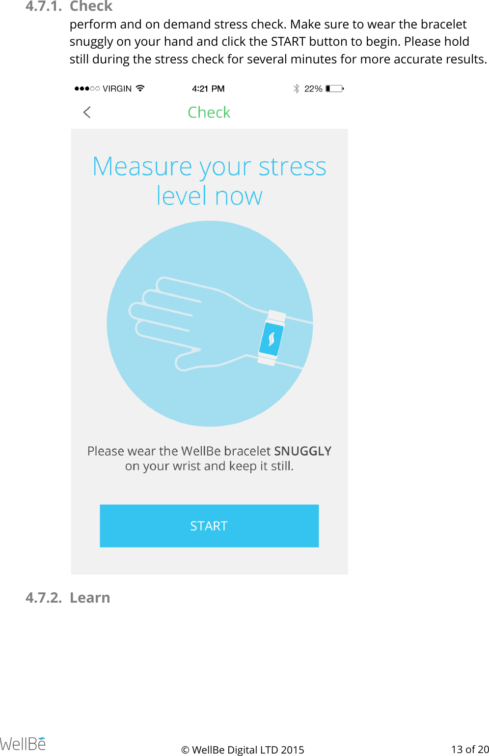 4.7.1. Check perform and on demand stress check. Make sure to wear the bracelet snuggly on your hand and click the START button to begin. Please hold still during the stress check for several minutes for more accurate results. 4.7.2. Learn  © WellBe Digital LTD 2015   of  13 20