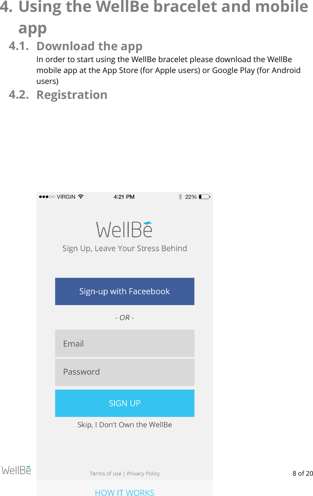 4. Using the WellBe bracelet and mobile app 4.1. Download the app In order to start using the WellBe bracelet please download the WellBe mobile app at the App Store (for Apple users) or Google Play (for Android users) 4.2. Registration © WellBe Digital LTD 2015   of  8 20