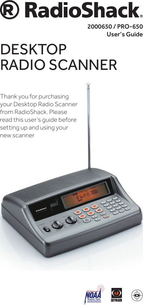 All HazardsNOAA’s National Weather Service®2000650 / PRO-650 User’s GuideDESKTOP RADIO SCANNERThank you for purchasing your Desktop Radio Scanner from RadioShack. Please read this user’s guide before setting up and using your new scanner