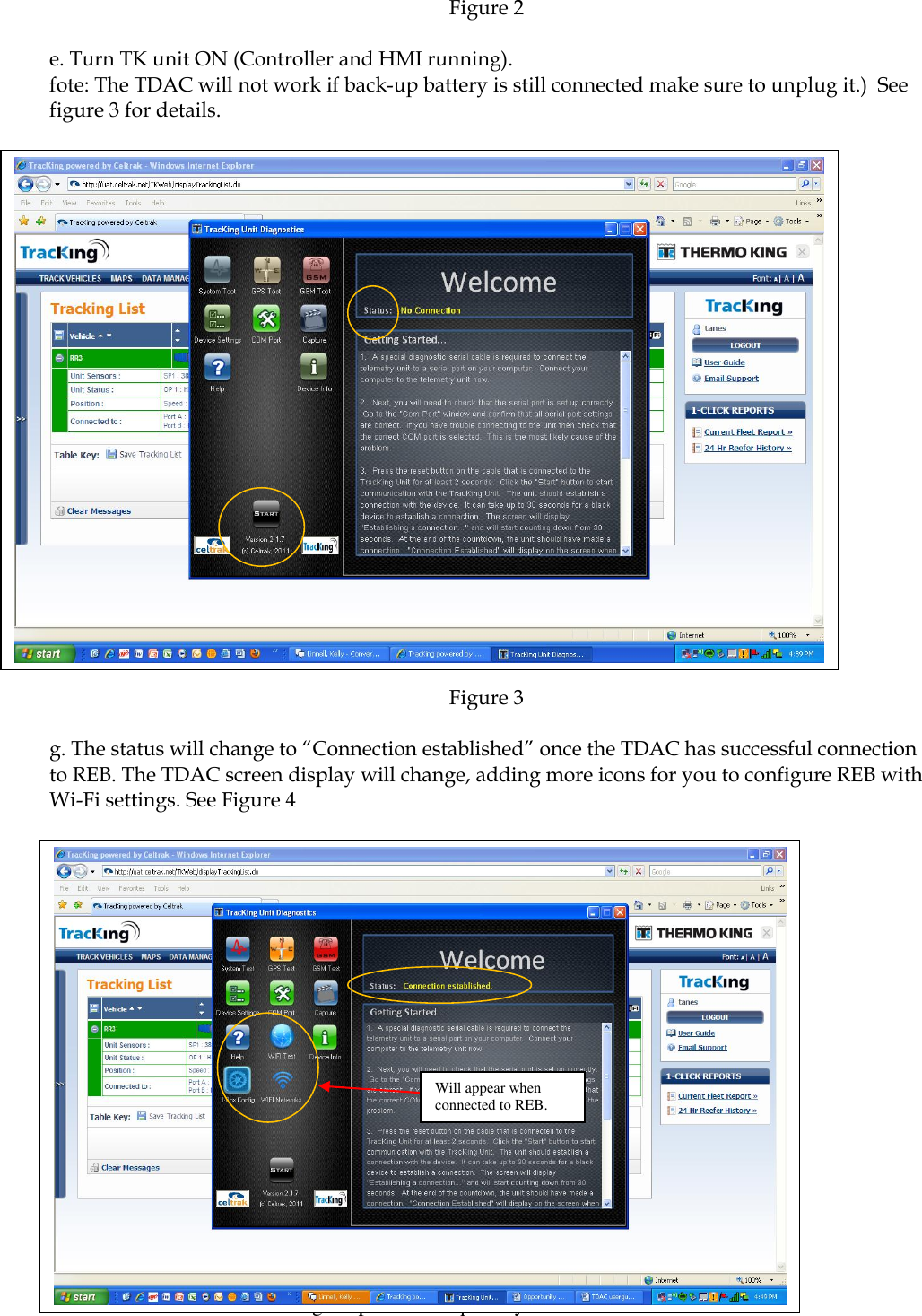  Page 9 of 15 Thermo King Corporation Proprietary Information   Figure 2  e. Turn TK unit ON (Controller and HMI running). fote: The TDAC will not work if back-up battery is still connected make sure to unplug it.)  See figure 3 for details.                       Figure 3  g. The status will change to “Connection established” once the TDAC has successful connection to REB. The TDAC screen display will change, adding more icons for you to configure REB with Wi-Fi settings. See Figure 4                    Will appear when connected to REB. 