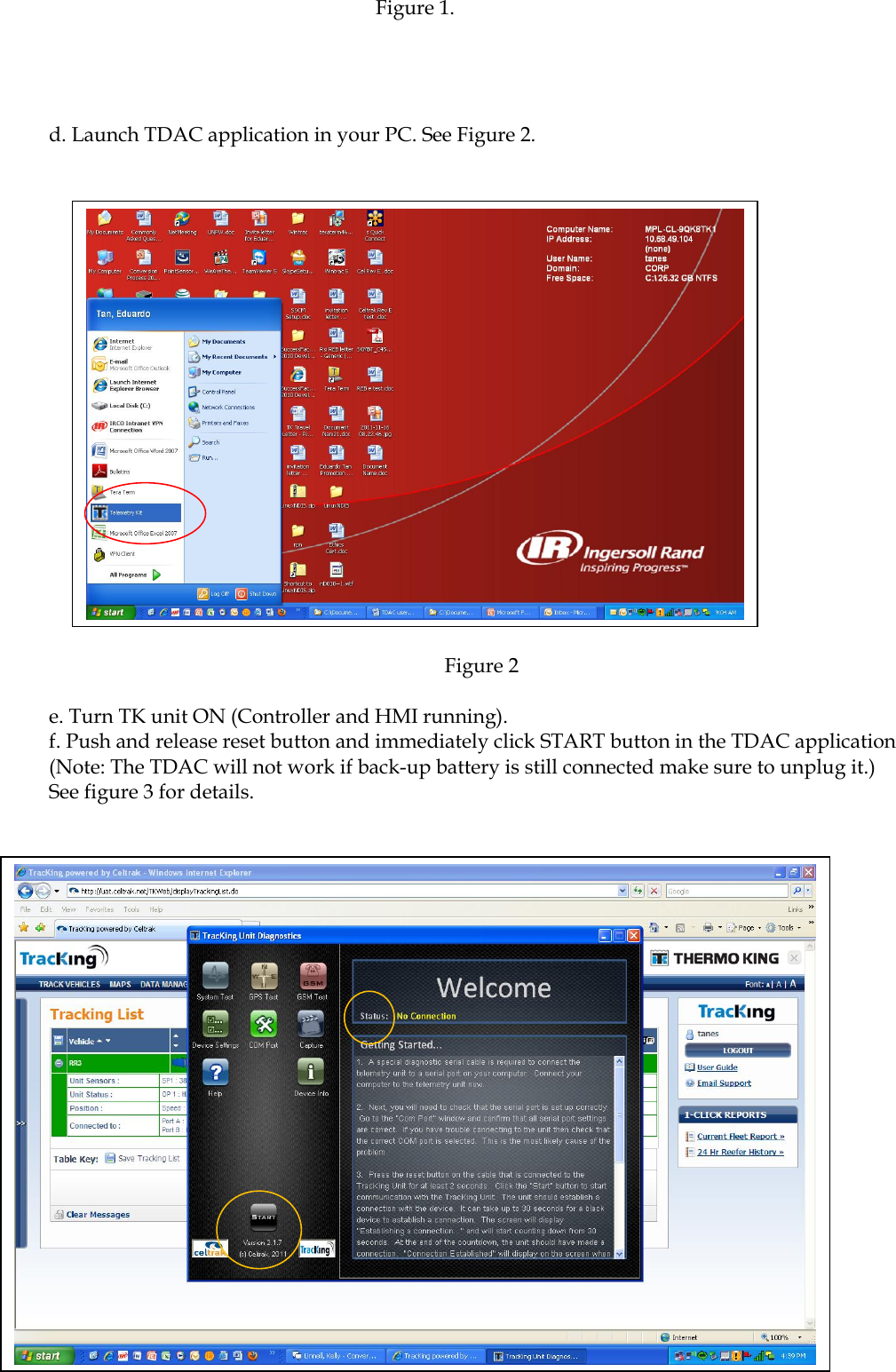  Page 8 of 15 Thermo King Corporation Proprietary Information Figure 1.     d. Launch TDAC application in your PC. See Figure 2.                     Figure 2  e. Turn TK unit ON (Controller and HMI running). f. Push and release reset button and immediately click START button in the TDAC application (Note: The TDAC will not work if back-up battery is still connected make sure to unplug it.)  See figure 3 for details.                      