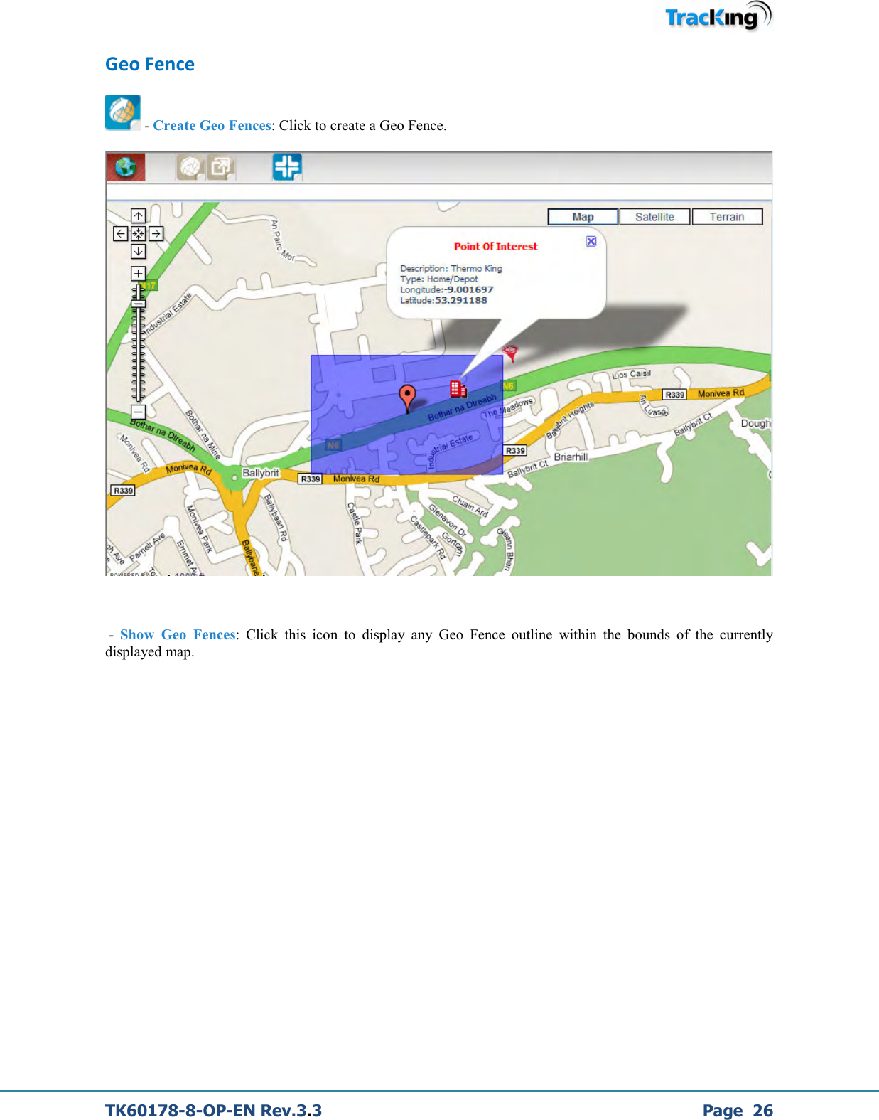  TK60178-8-OP-EN Rev.3.3             Page  26 Geo Fence  - Create Geo Fences: Click to create a Geo Fence.     -  Show  Geo  Fences:  Click  this  icon  to  display  any  Geo  Fence  outline  within  the  bounds  of  the  currently displayed map.               