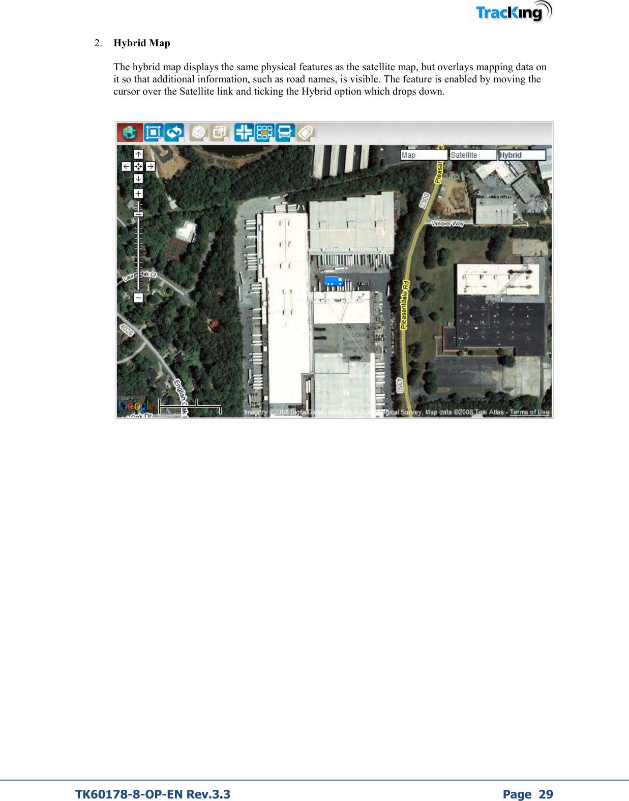  TK60178-8-OP-EN Rev.3.3             Page  29 2. Hybrid Map  The hybrid map displays the same physical features as the satellite map, but overlays mapping data on it so that additional information, such as road names, is visible. The feature is enabled by moving the cursor over the Satellite link and ticking the Hybrid option which drops down.         