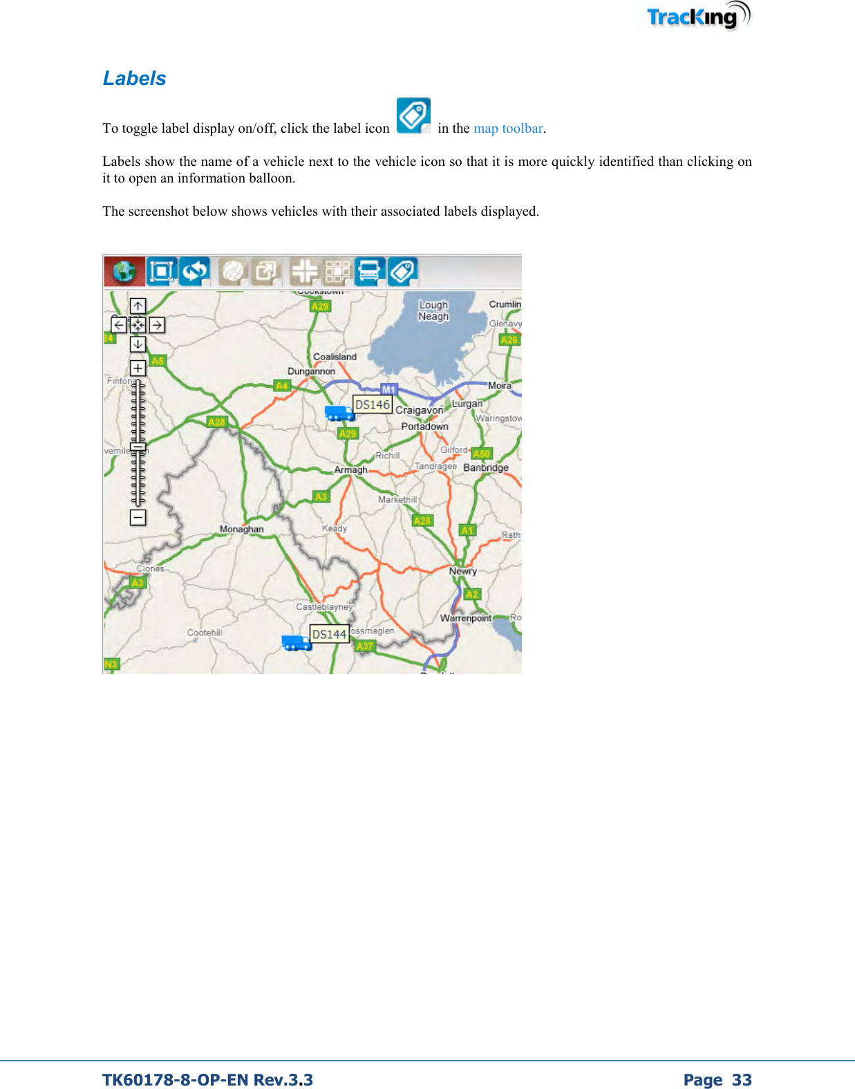  TK60178-8-OP-EN Rev.3.3             Page  33 Labels To toggle label display on/off, click the label icon     in the map toolbar.  Labels show the name of a vehicle next to the vehicle icon so that it is more quickly identified than clicking on it to open an information balloon.  The screenshot below shows vehicles with their associated labels displayed.            