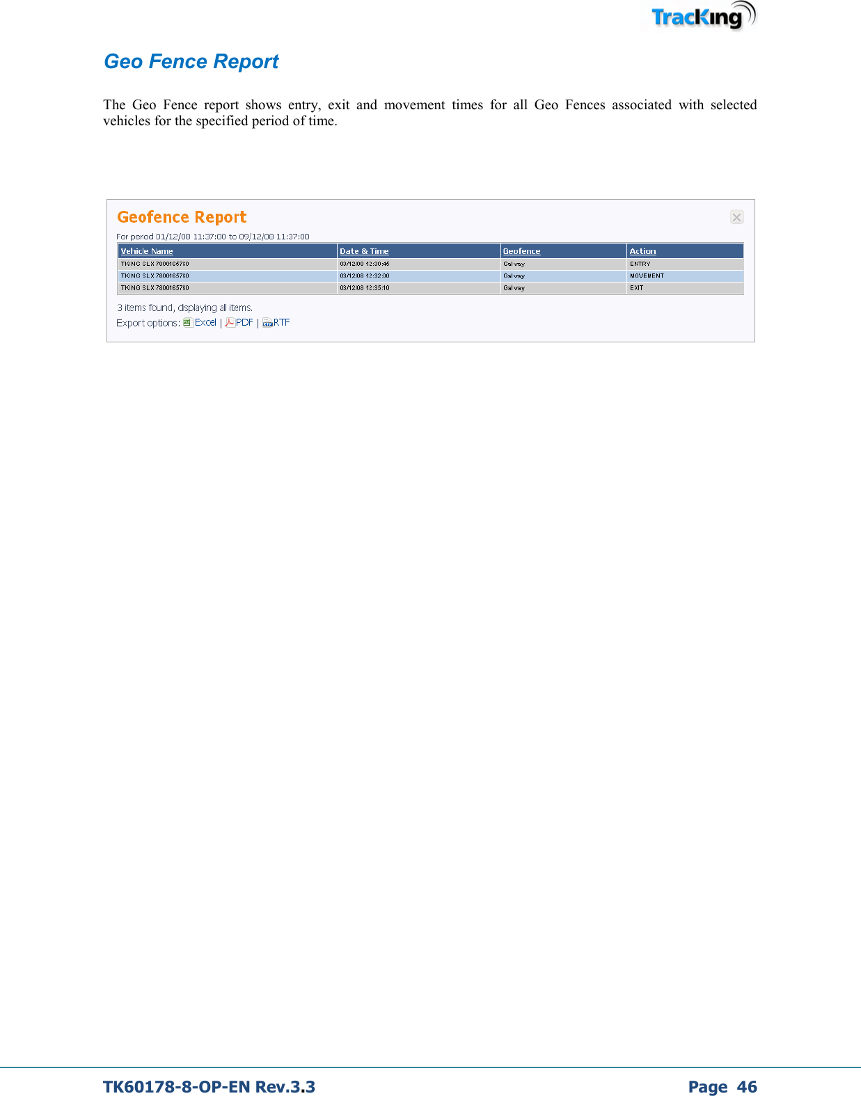  TK60178-8-OP-EN Rev.3.3             Page  46 Geo Fence Report   The  Geo  Fence  report  shows  entry,  exit  and  movement  times  for  all  Geo  Fences  associated  with  selected vehicles for the specified period of time.                    