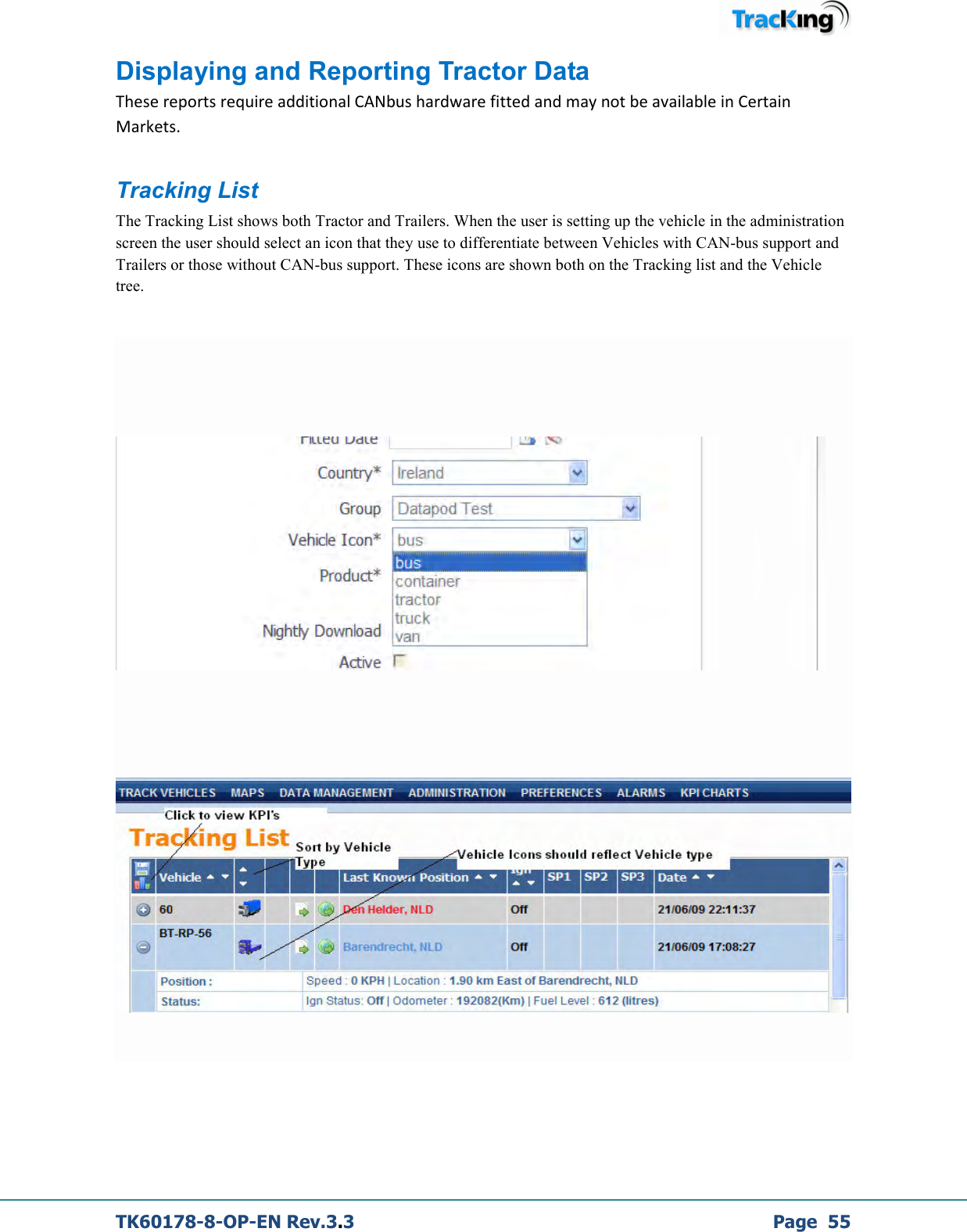  TK60178-8-OP-EN Rev.3.3             Page  55 Displaying and Reporting Tractor Data  These reports require additional CANbus hardware fitted and may not be available in Certain Markets. Tracking List  The Tracking List shows both Tractor and Trailers. When the user is setting up the vehicle in the administration screen the user should select an icon that they use to differentiate between Vehicles with CAN-bus support and Trailers or those without CAN-bus support. These icons are shown both on the Tracking list and the Vehicle tree.         