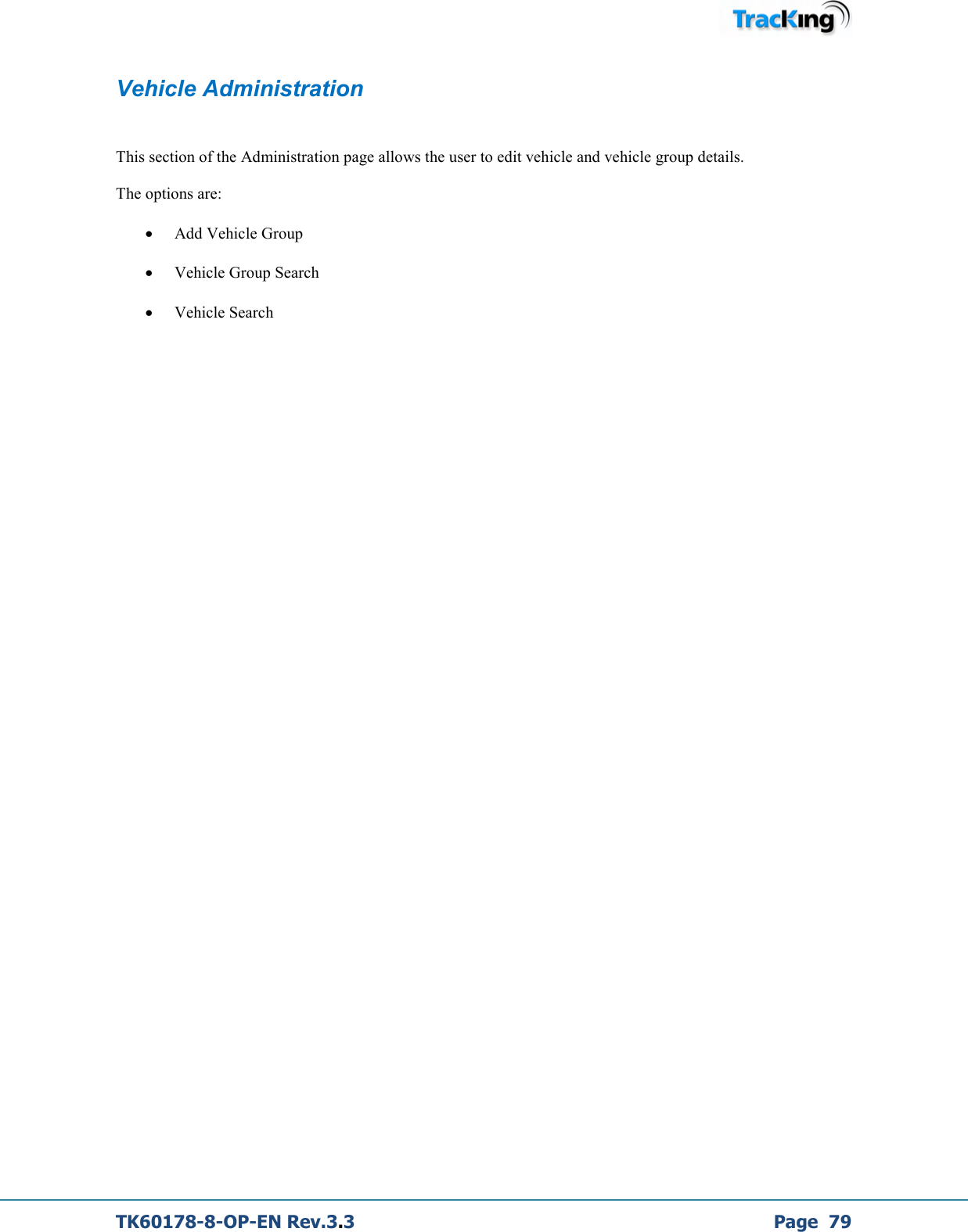  TK60178-8-OP-EN Rev.3.3             Page  79 Vehicle Administration  This section of the Administration page allows the user to edit vehicle and vehicle group details.  The options are: • Add Vehicle Group • Vehicle Group Search • Vehicle Search                     