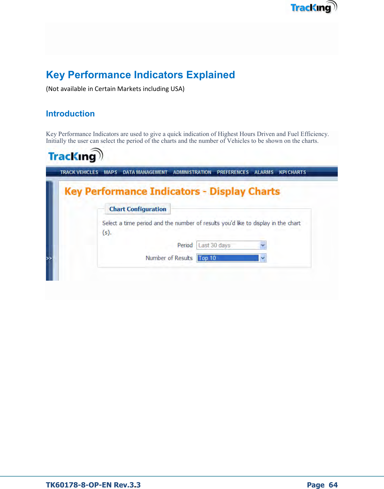  TK60178-8-OP-EN Rev.3.3             Page  64   Key Performance Indicators Explained  (Not available in Certain Markets including USA) Introduction Key Performance Indicators are used to give a quick indication of Highest Hours Driven and Fuel Efficiency. Initially the user can select the period of the charts and the number of Vehicles to be shown on the charts.   