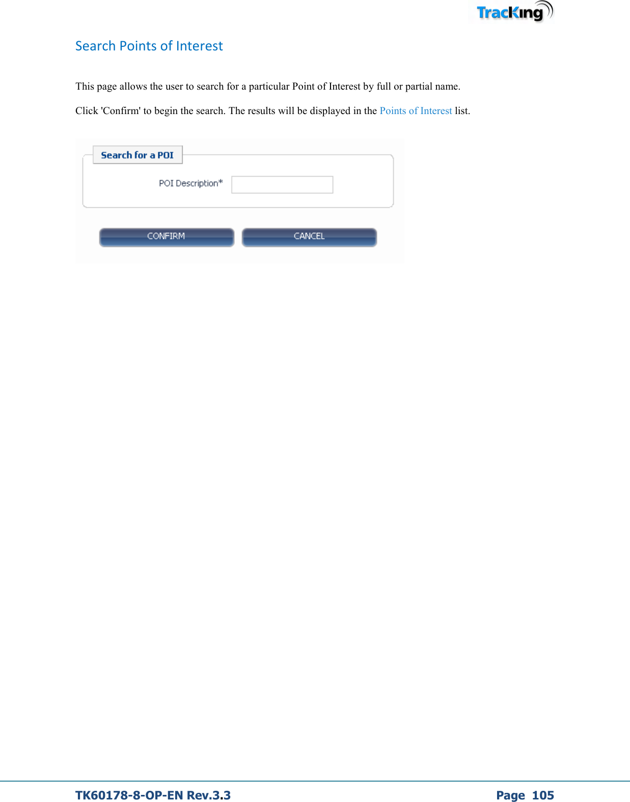  TK60178-8-OP-EN Rev.3.3             Page  105 Search Points of Interest  This page allows the user to search for a particular Point of Interest by full or partial name.  Click &apos;Confirm&apos; to begin the search. The results will be displayed in the Points of Interest list.                      