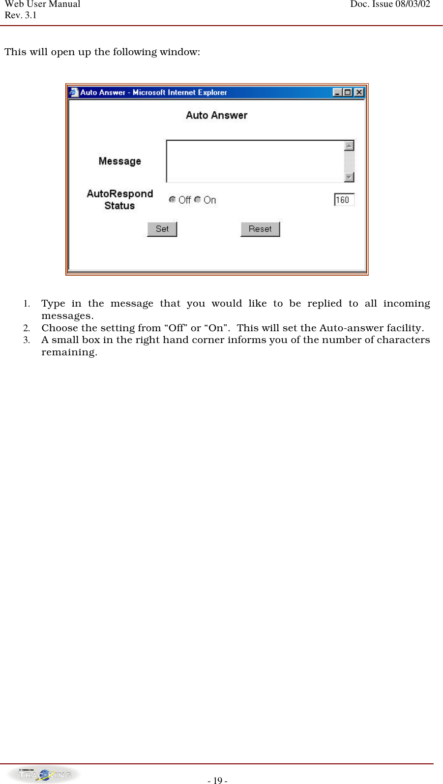 Web User Manual    Doc. Issue 08/03/02   Rev. 3.1  - 19 -  This will open up the following window:      1. Type in the message that you would like to be replied to all incoming messages. 2. Choose the setting from “Off” or “On”.  This will set the Auto-answer facility. 3. A small box in the right hand corner informs you of the number of characters remaining.                                  