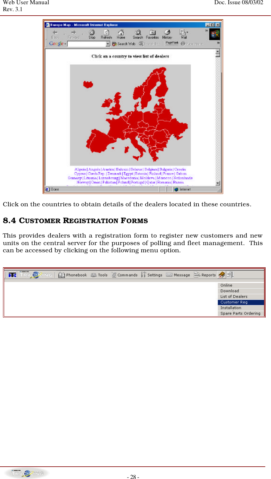 Web User Manual    Doc. Issue 08/03/02   Rev. 3.1  - 28 -   Click on the countries to obtain details of the dealers located in these countries.   8.4 CUSTOMER REGISTRATION FORMS   This provides dealers with a registration form to register new customers and new units on the central server for the purposes of polling and fleet management.  This can be accessed by clicking on the following menu option.                       