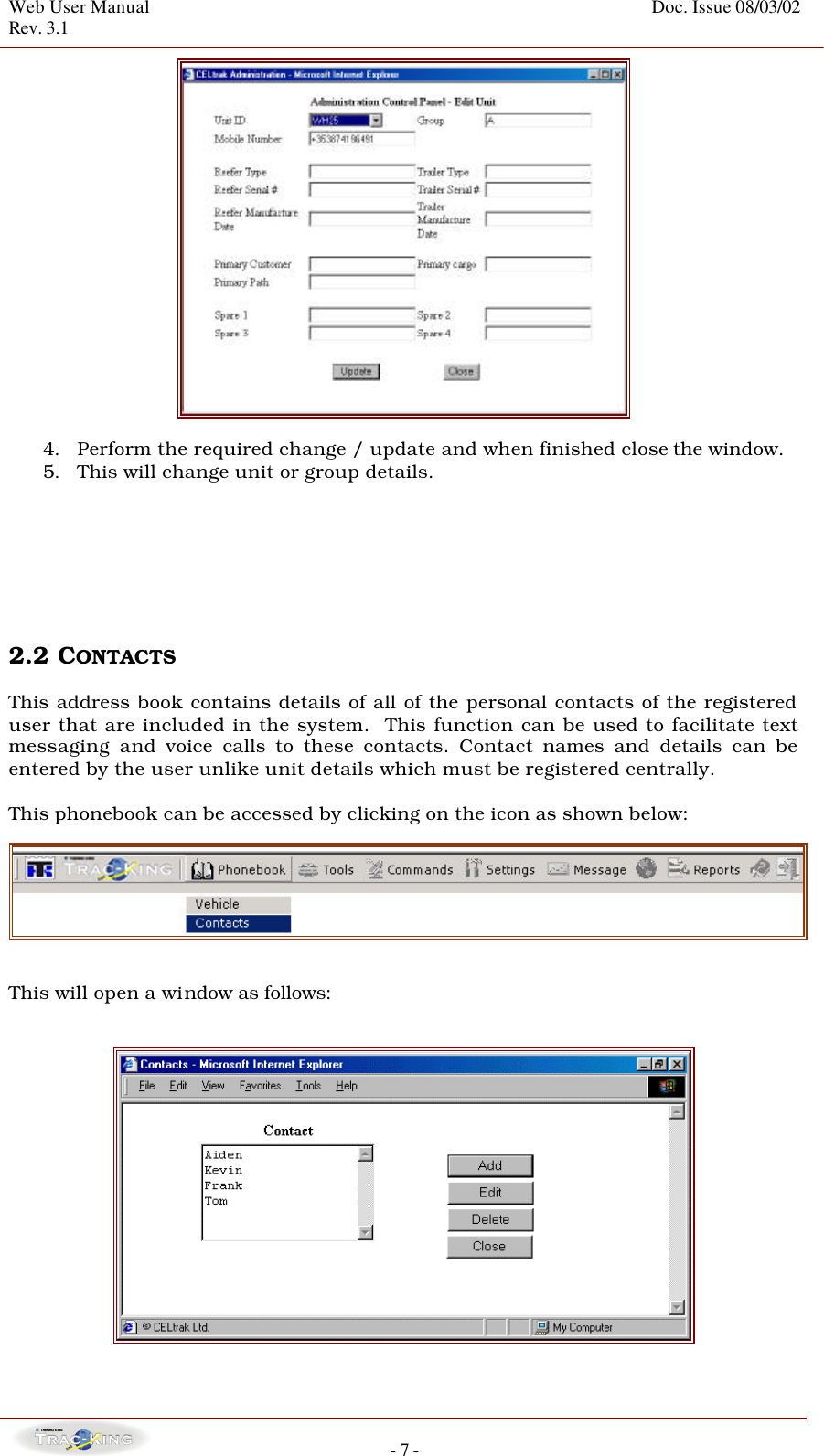 Web User Manual    Doc. Issue 08/03/02   Rev. 3.1  - 7 -   4. Perform the required change / update and when finished close the window. 5. This will change unit or group details.          2.2 CONTACTS  This address book contains details of all of the personal contacts of the registered user that are included in the system.  This function can be used to facilitate text messaging and voice calls to these contacts. Contact names and details can be entered by the user unlike unit details which must be registered centrally.   This phonebook can be accessed by clicking on the icon as shown below:    This will open a window as follows:     