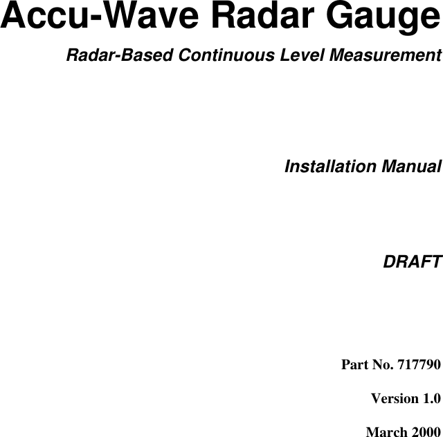       Accu-Wave Radar Gauge Radar-Based Continuous Level Measurement   Installation Manual   DRAFT   Part No. 717790 Version 1.0 March 2000      