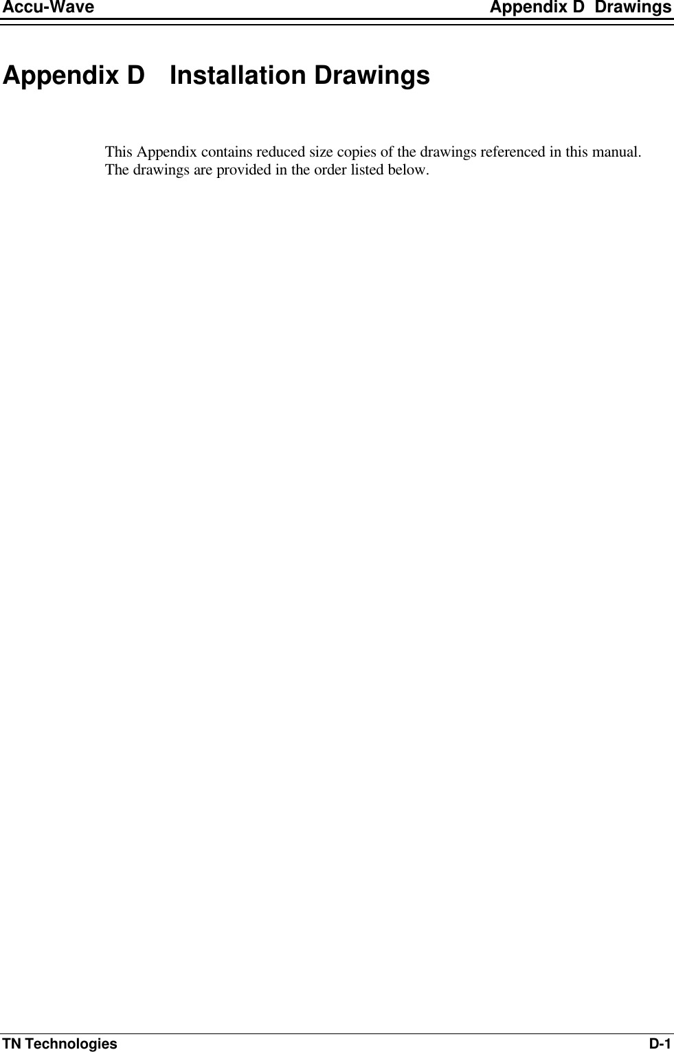 Accu-Wave Appendix D  Drawings TN Technologies D-1 Appendix D Installation Drawings  This Appendix contains reduced size copies of the drawings referenced in this manual. The drawings are provided in the order listed below.  