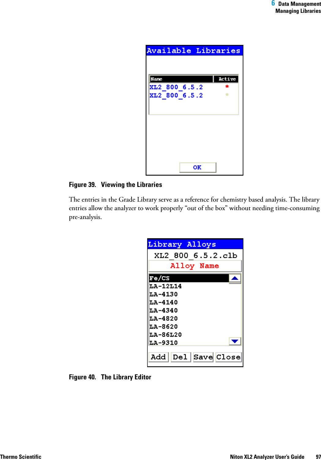  6  Data ManagementManaging LibrariesThermo Scientific Niton XL2 Analyzer User’s Guide 97Figure 39.  Viewing the LibrariesThe entries in the Grade Library serve as a reference for chemistry based analysis. The library entries allow the analyzer to work properly “out of the box” without needing time-consuming pre-analysis.Figure 40.  The Library Editor