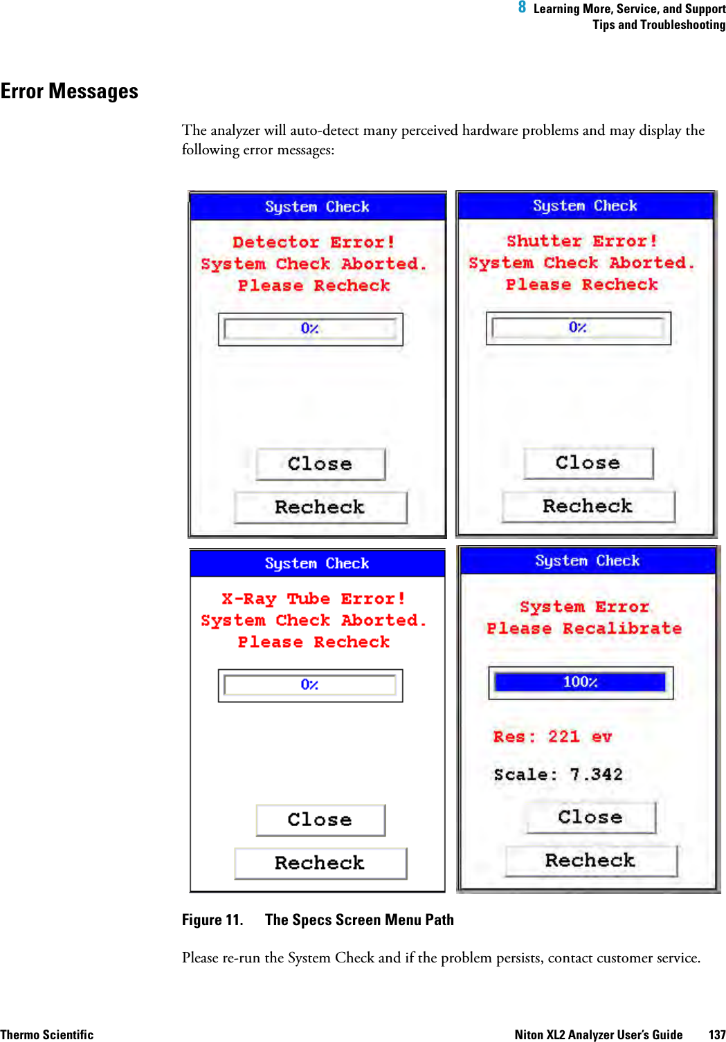  8  Learning More, Service, and SupportTips and TroubleshootingThermo Scientific Niton XL2 Analyzer User’s Guide 137Error MessagesThe analyzer will auto-detect many perceived hardware problems and may display the following error messages: Figure 11.  The Specs Screen Menu PathPlease re-run the System Check and if the problem persists, contact customer service. 