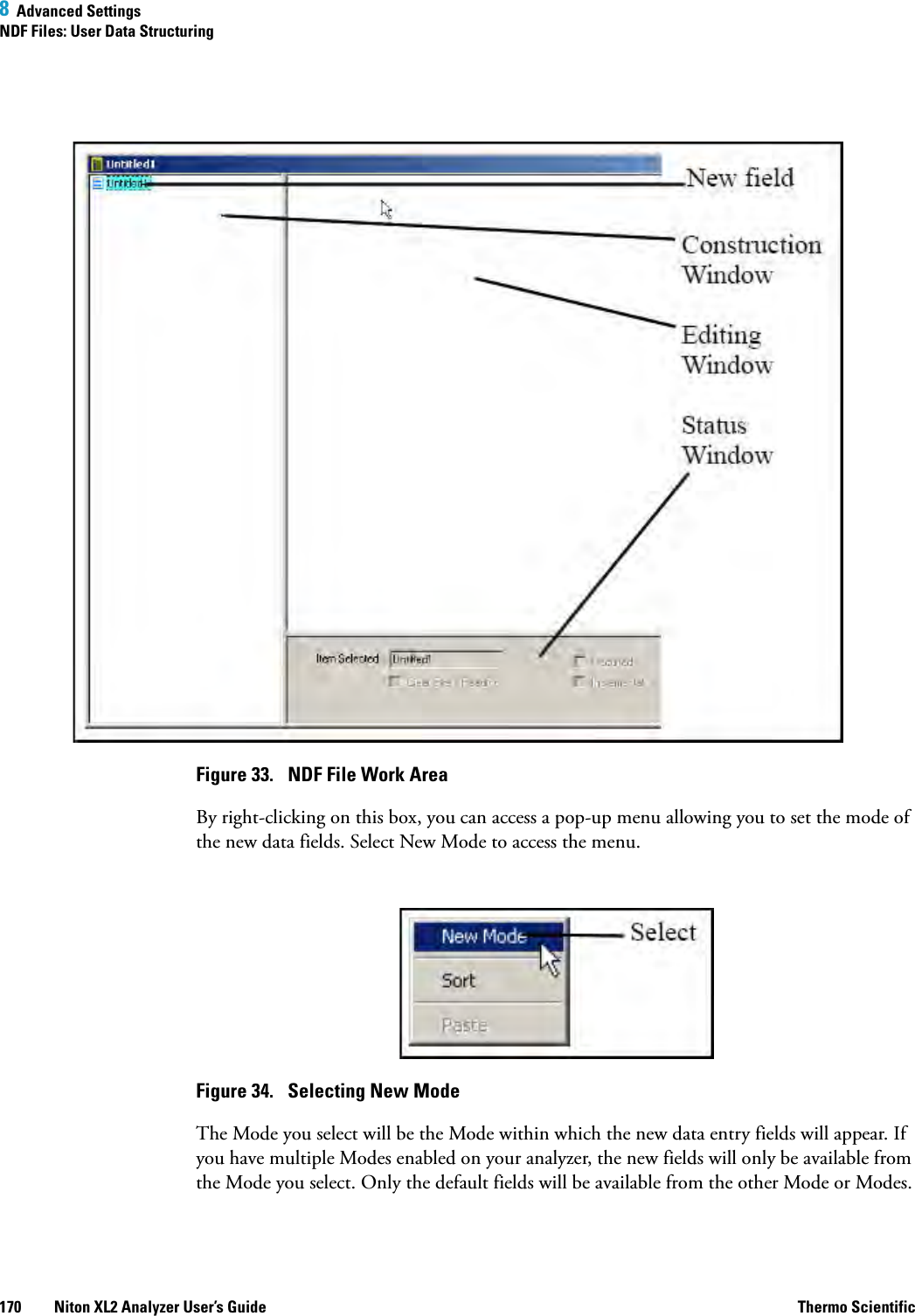 8  Advanced SettingsNDF Files: User Data Structuring170 Niton XL2 Analyzer User’s Guide Thermo ScientificFigure 33.  NDF File Work AreaBy right-clicking on this box, you can access a pop-up menu allowing you to set the mode of the new data fields. Select New Mode to access the menu.Figure 34.  Selecting New ModeThe Mode you select will be the Mode within which the new data entry fields will appear. If you have multiple Modes enabled on your analyzer, the new fields will only be available from the Mode you select. Only the default fields will be available from the other Mode or Modes.