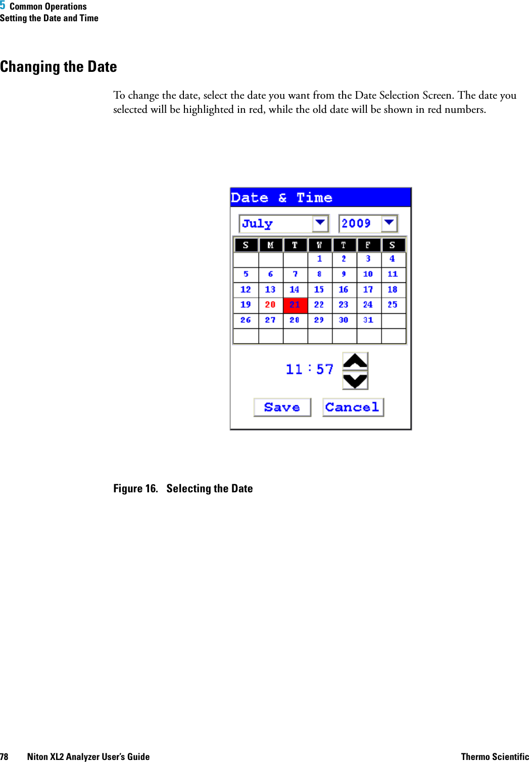 5  Common OperationsSetting the Date and Time78 Niton XL2 Analyzer User’s Guide Thermo ScientificChanging the DateTo change the date, select the date you want from the Date Selection Screen. The date you selected will be highlighted in red, while the old date will be shown in red numbers.Figure 16.  Selecting the Date