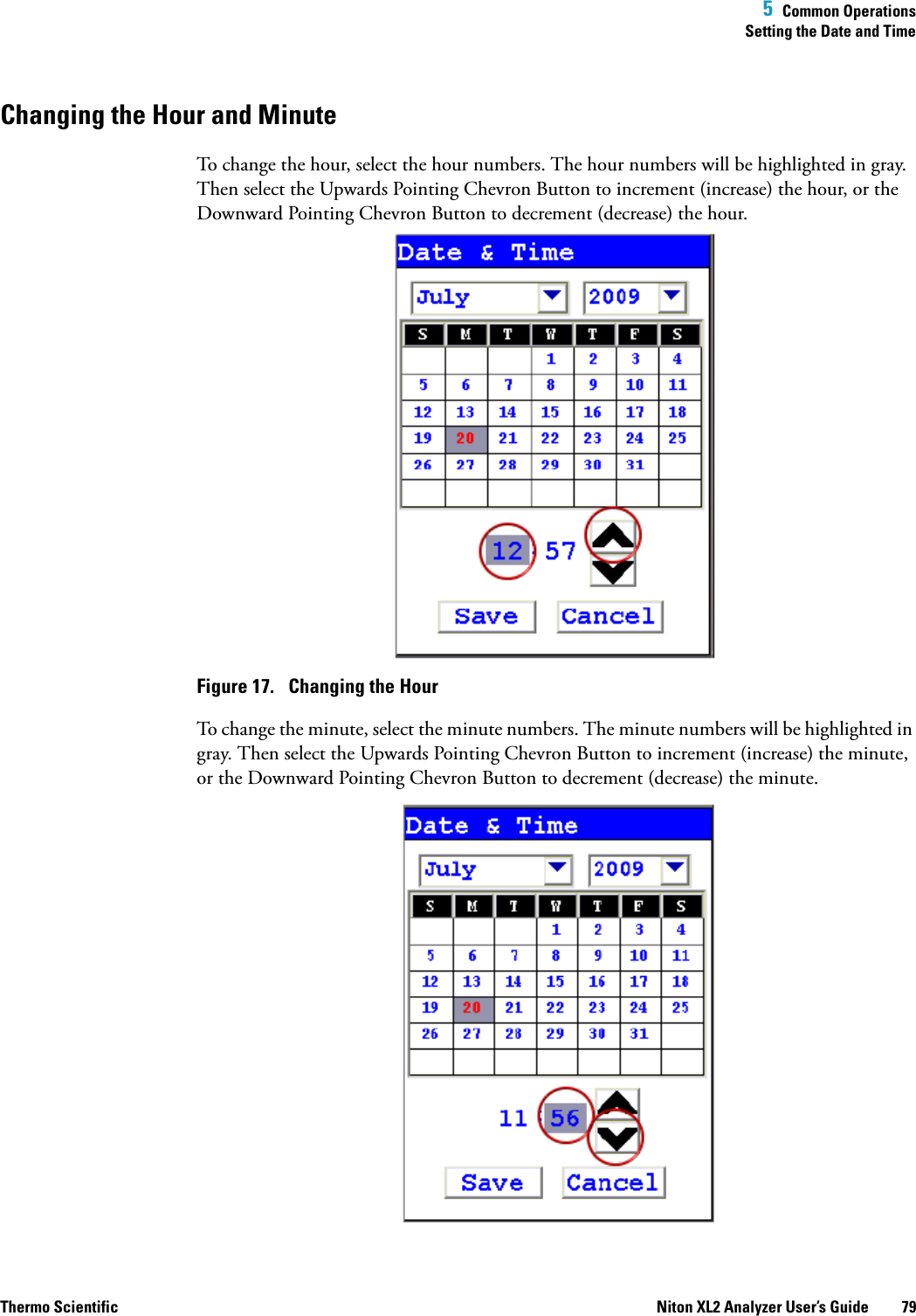  5  Common OperationsSetting the Date and TimeThermo Scientific Niton XL2 Analyzer User’s Guide 79Changing the Hour and MinuteTo change the hour, select the hour numbers. The hour numbers will be highlighted in gray. Then select the Upwards Pointing Chevron Button to increment (increase) the hour, or the Downward Pointing Chevron Button to decrement (decrease) the hour.Figure 17.  Changing the HourTo change the minute, select the minute numbers. The minute numbers will be highlighted in gray. Then select the Upwards Pointing Chevron Button to increment (increase) the minute, or the Downward Pointing Chevron Button to decrement (decrease) the minute.