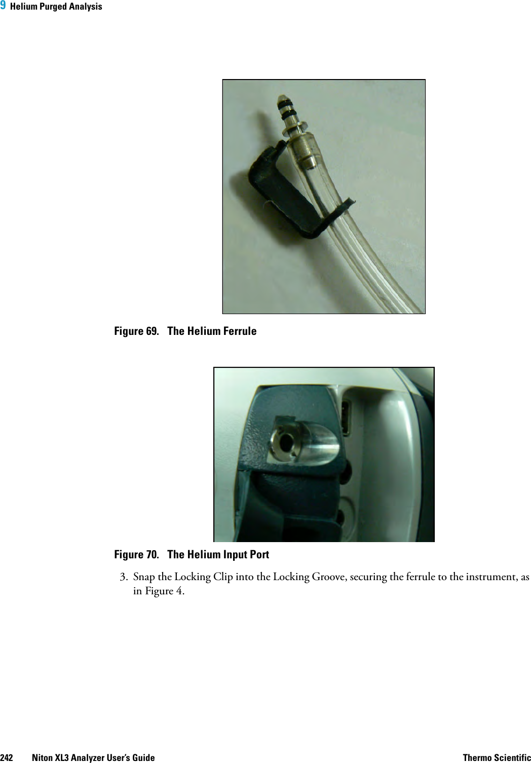 9  Helium Purged Analysis242 Niton XL3 Analyzer User’s Guide Thermo ScientificFigure 69.  The Helium FerruleFigure 70.  The Helium Input Port3. Snap the Locking Clip into the Locking Groove, securing the ferrule to the instrument, as in Figure 4.