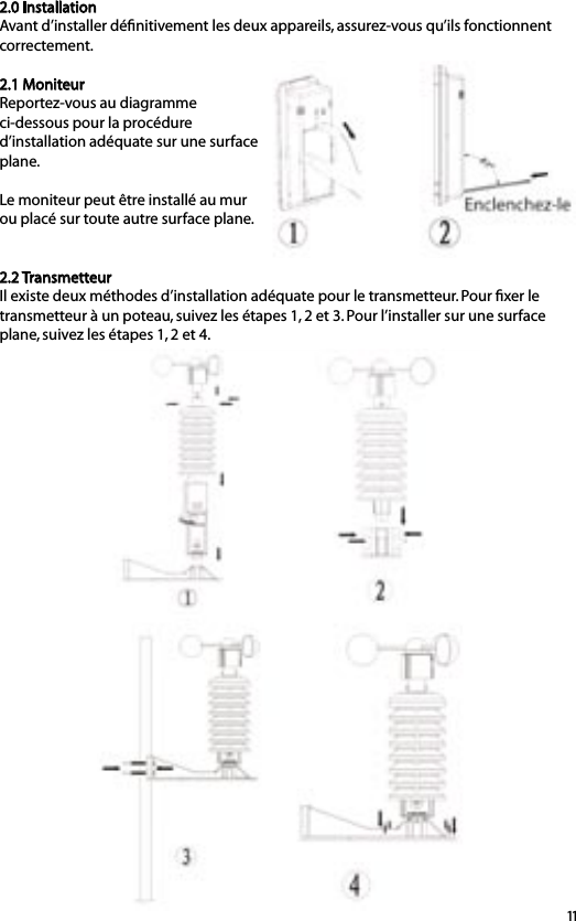 112.0 InstallationAvant d’installer déﬁnitivement les deux appareils, assurez-vous qu’ils fonctionnent correctement.2.1 MoniteurReportez-vous au diagramme ci-dessous pour la procédure d’installation adéquate sur une surface plane.Le moniteur peut être installé au mur ou placé sur toute autre surface plane.2.2 TransmetteurIl existe deux méthodes d’installation adéquate pour le transmetteur. Pour ﬁxer le transmetteur à un poteau, suivez les étapes 1, 2 et 3. Pour l’installer sur une surface plane, suivez les étapes 1, 2 et 4.