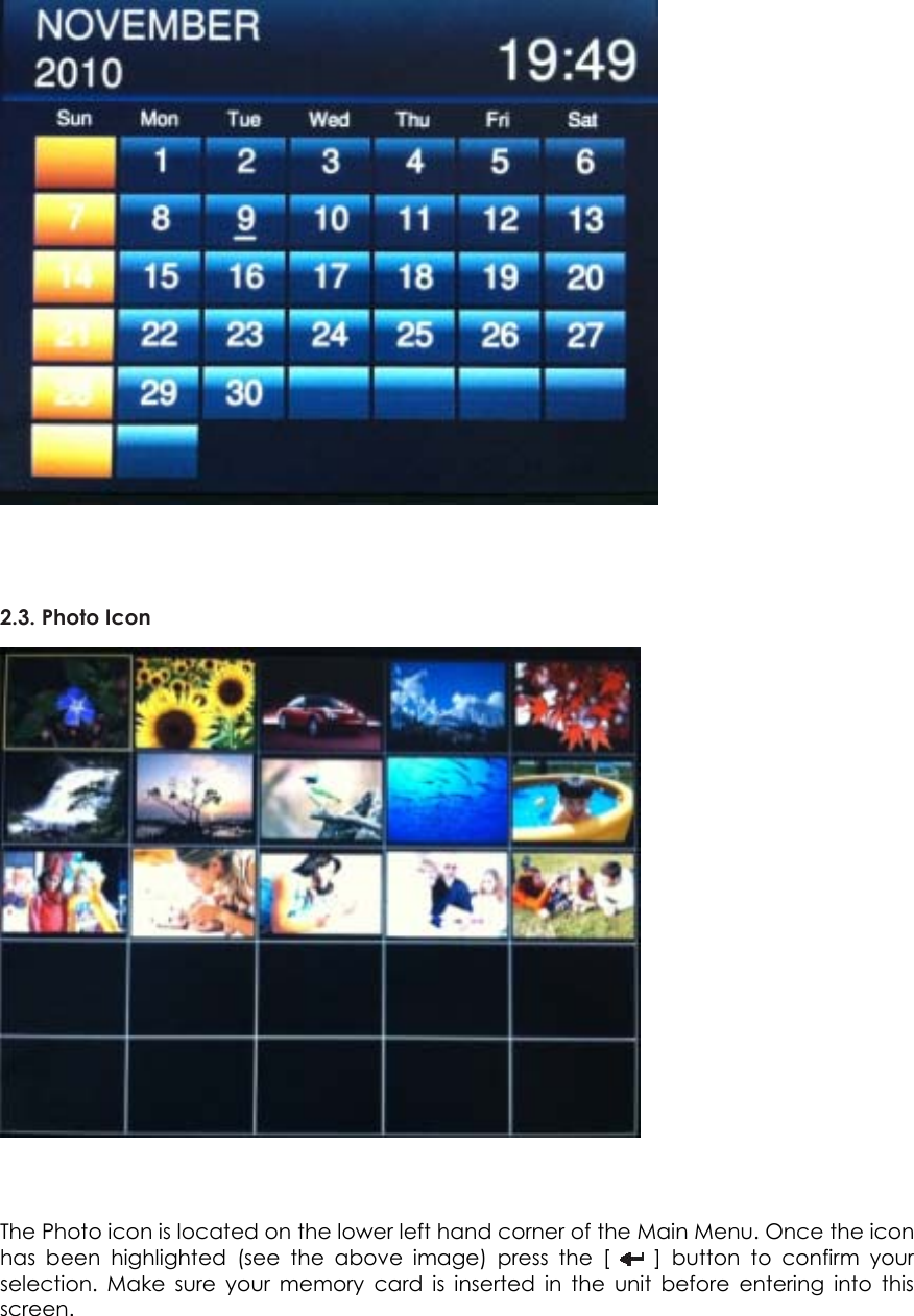      2.3. Photo Icon    The Photo icon is located on the lower left hand corner of the Main Menu. Once the icon has been highlighted (see the above image) press the [   ] button to confirm your selection. Make sure your memory card is inserted in the unit before entering into this screen.   