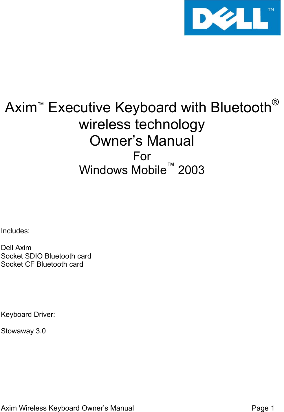       Axim™ Executive Keyboard with Bluetooth® wireless technology Owner’s Manual For Windows Mobile™ 2003       Includes:   Dell Axim Socket SDIO Bluetooth card Socket CF Bluetooth card      Keyboard Driver:  Stowaway 3.0     Axim Wireless Keyboard Owner’s Manual                                                                 Page 1 