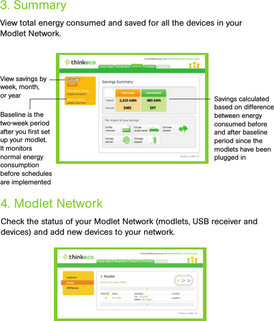 View total energy consumed and saved for all the devices in your Modlet Network.Check the status of your Modlet Network (modlets, USB receiver and devices) and add new devices to your network.3. Summary4. Modlet NetworkView savings by week, month,  or yearBaseline is the two-week period after you ﬁrst set up your modlet.  It monitors normal energy consumption before schedules are implemented Savings calculated based on difference between energy consumed before and after baseline period since the modlets have been plugged in