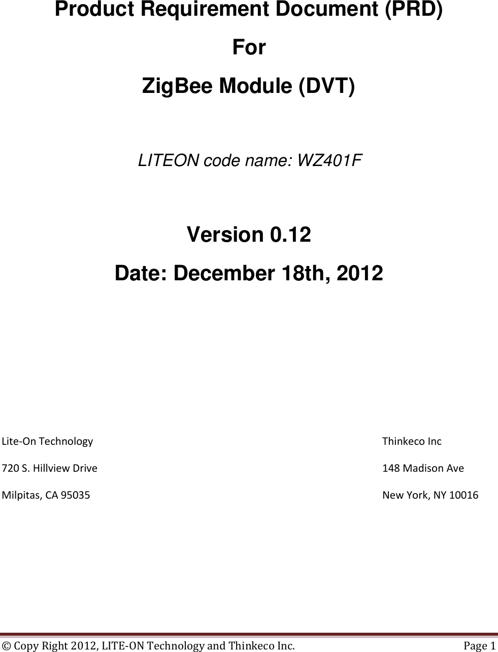 ©  Copy Right 2012, LITE-ON Technology and Thinkeco Inc.  Page 1    Product Requirement Document (PRD) For ZigBee Module (DVT)   LITEON code name: WZ401F  Version 0.12 Date: December 18th, 2012      Lite-On Technology                Thinkeco Inc 720 S. Hillview Drive                148 Madison Ave   Milpitas, CA 95035                New York, NY 10016 