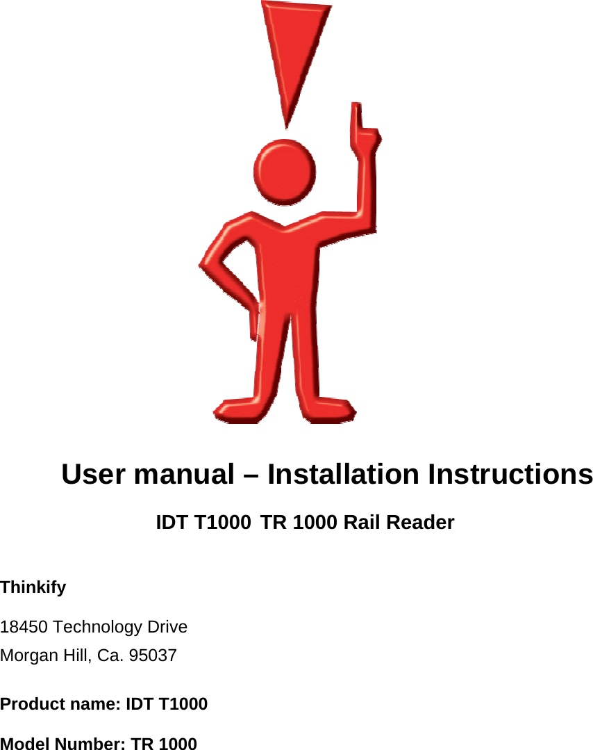                             User manual – Installation Instructions          IDT T1000 TR 1000 Rail Reader   Thinkify     18450 Technology Drive Morgan Hill, Ca. 95037      Product name: IDT T1000      Model Number: TR 1000           
