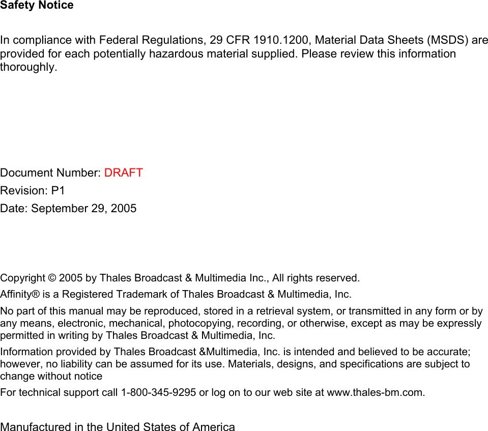 Safety NoticeIn compliance with Federal Regulations, 29 CFR 1910.1200, Material Data Sheets (MSDS) areprovided for each potentially hazardous material supplied. Please review this informationthoroughly.Document Number: DRAFTRevision: P1Date: September 29, 2005 Copyright &copy; 2005 by Thales Broadcast &amp; Multimedia Inc., All rights reserved.Affinity&reg; is a Registered Trademark of Thales Broadcast &amp; Multimedia, Inc. No part of this manual may be reproduced, stored in a retrieval system, or transmitted in any form or by any means, electronic, mechanical, photocopying, recording, or otherwise, except as may be expresslypermitted in writing by Thales Broadcast &amp; Multimedia, Inc.Information provided by Thales Broadcast &amp;Multimedia, Inc. is intended and believed to be accurate; however, no liability can be assumed for its use. Materials, designs, and specifications are subject to change without noticeFor technical support call 1-800-345-9295 or log on to our web site at www.thales-bm.com.Manufactured in the United States of America 