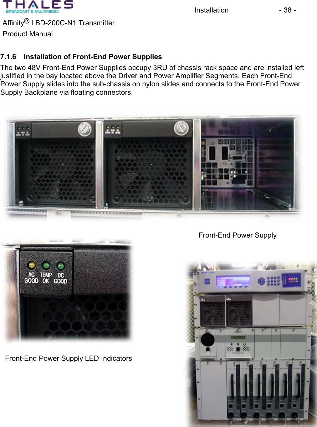 Installation - 38 - &reg;Affinity  LBD-200C-N1 TransmitterProduct Manual 7.1.6 Installation of Front-End Power SuppliesThe two 48V Front-End Power Supplies occupy 3RU of chassis rack space and are installed leftjustified in the bay located above the Driver and Power Amplifier Segments. Each Front-EndPower Supply slides into the sub-chassis on nylon slides and connects to the Front-End Power Supply Backplane via floating connectors.Front-End Power SupplyFront-End Power Supply LED Indicators 