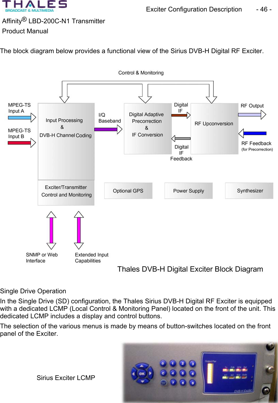 Exciter Configuration Description - 46 - &reg;Affinity  LBD-200C-N1 TransmitterProduct Manual The block diagram below provides a functional view of the Sirius DVB-H Digital RF Exciter.Single Drive Operation In the Single Drive (SD) configuration, the Thales Sirius DVB-H Digital RF Exciter is equipped with a dedicated LCMP (Local Control &amp; Monitoring Panel) located on the front of the unit. This dedicated LCMP includes a display and control buttons.The selection of the various menus is made by means of button-switches located on the front panel of the Exciter.Sirius Exciter LCMP 