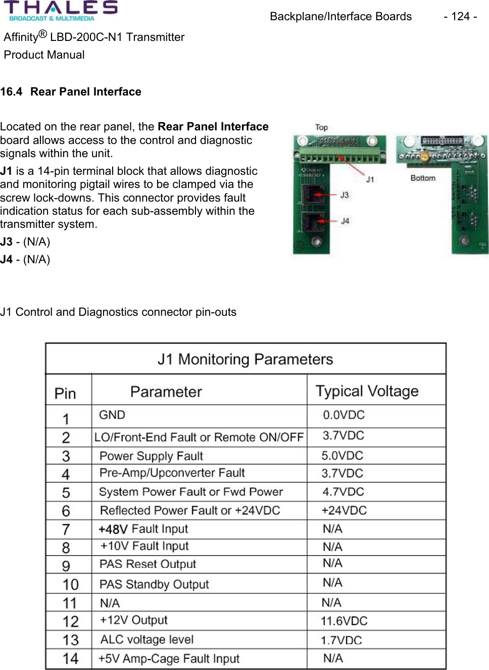 Backplane/Interface Boards  - 124 - &reg;Affinity  LBD-200C-N1 TransmitterProduct Manual 16.4 Rear Panel InterfaceLocated on the rear panel, the Rear Panel Interfaceboard allows access to the control and diagnostic signals within the unit.J1 is a 14-pin terminal block that allows diagnostic and monitoring pigtail wires to be clamped via thescrew lock-downs. This connector provides fault indication status for each sub-assembly within thetransmitter system. J3 - (N/A) J4 - (N/A) J1 Control and Diagnostics connector pin-outs 