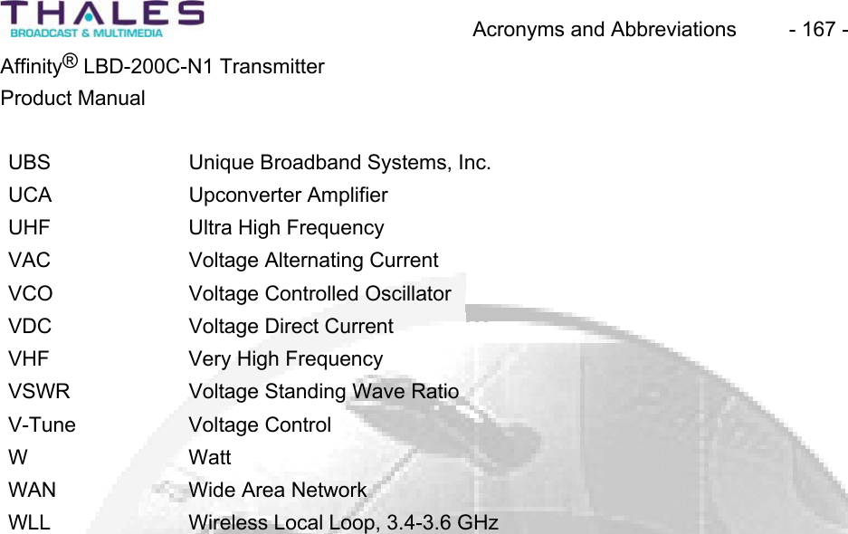 Acronyms and Abbreviations  - 167 - &reg;Affinity  LBD-200C-N1 TransmitterProduct ManualUBS Unique Broadband Systems, Inc. UCA Upconverter AmplifierUHF Ultra High Frequency VAC Voltage Alternating Current VCO Voltage Controlled Oscillator VDC Voltage Direct Current VHF Very High FrequencyVSWR Voltage Standing Wave Ratio V-Tune Voltage ControlWWattWAN Wide Area Network WLL Wireless Local Loop, 3.4-3.6 GHz 