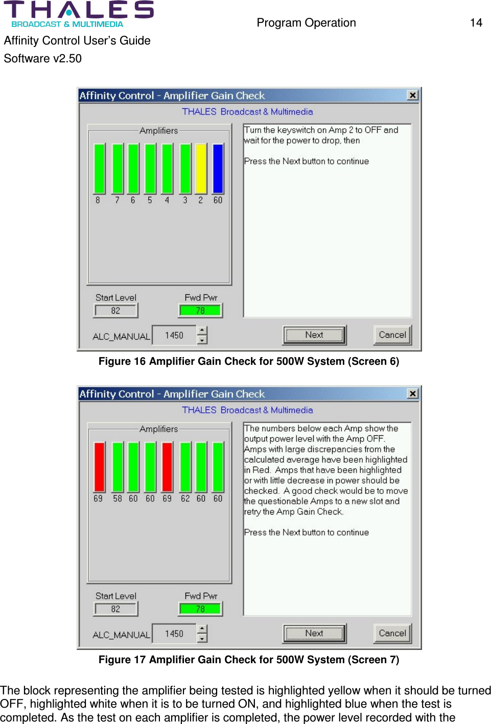 Program Operation 14 Affinity Control User’s Guide Software v2.50 Figure 16 Amplifier Gain Check for 500W System (Screen 6) Figure 17 Amplifier Gain Check for 500W System (Screen 7) The block representing the amplifier being tested is highlighted yellow when it should be turned OFF, highlighted white when it is to be turned ON, and highlighted blue when the test is completed. As the test on each amplifier is completed, the power level recorded with the