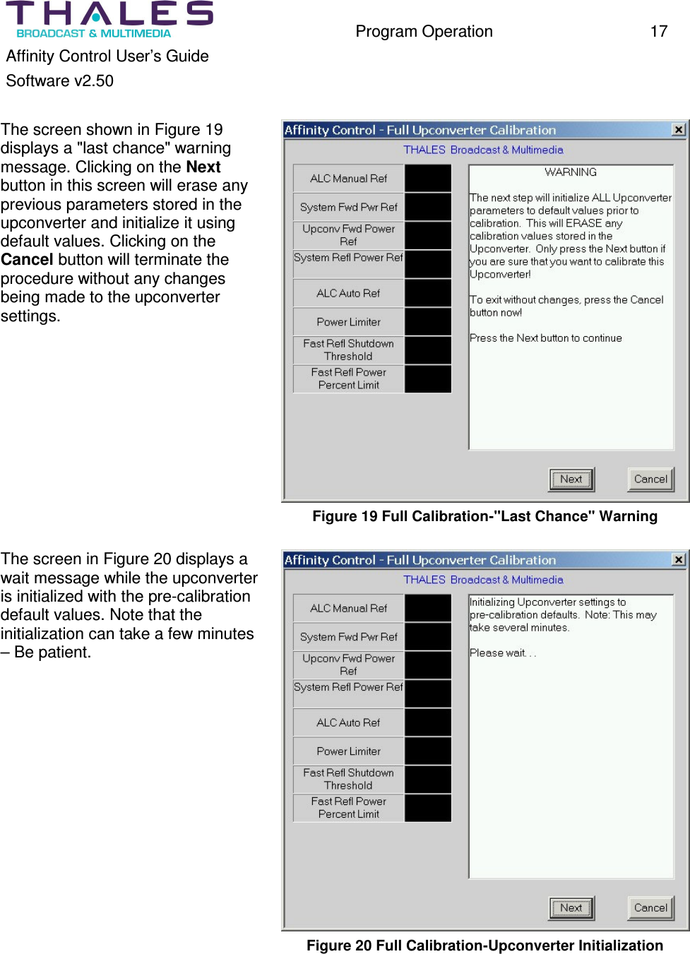 Program Operation 17 Affinity Control User’s Guide Software v2.50 The screen shown in Figure 19 displays a "last chance" warning message. Clicking on the Next button in this screen will erase any previous parameters stored in the upconverter and initialize it using default values. Clicking on the Cancel button will terminate the procedure without any changes being made to the upconverter settings. Figure 19 Full Calibration-"Last Chance" Warning The screen in Figure 20 displays a wait message while the upconverter is initialized with the pre-calibration default values. Note that the initialization can take a few minutes – Be patient. Figure 20 Full Calibration-Upconverter Initialization