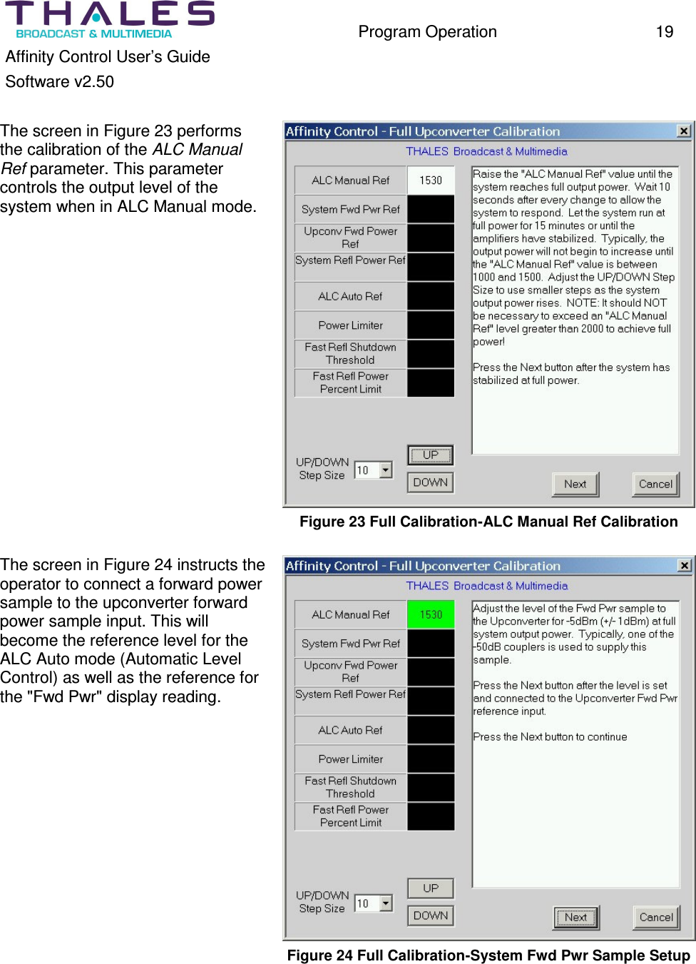 Program Operation 19 Affinity Control User’s Guide Software v2.50 The screen in Figure 23 performs the calibration of the ALC Manual Ref parameter. This parameter controls the output level of the system when in ALC Manual mode. Figure 23 Full Calibration-ALC Manual Ref Calibration The screen in Figure 24 instructs the operator to connect a forward power sample to the upconverter forward power sample input. This will become the reference level for the ALC Auto mode (Automatic Level Control) as well as the reference for the "Fwd Pwr" display reading. Figure 24 Full Calibration-System Fwd Pwr Sample Setup