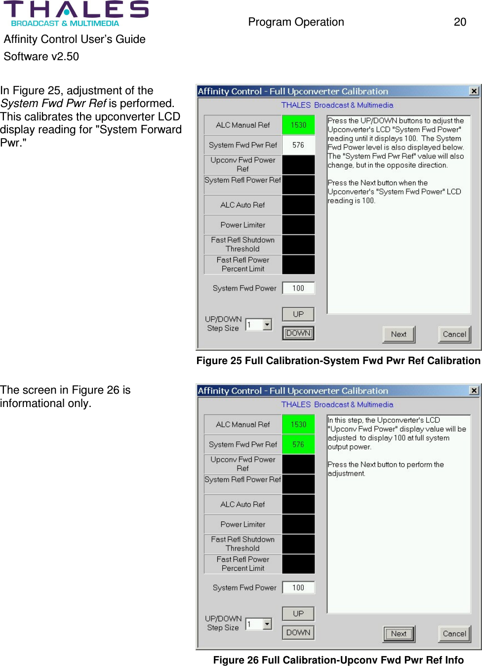Program Operation 20 Affinity Control User’s Guide Software v2.50 In Figure 25, adjustment of the System Fwd Pwr Ref is performed. This calibrates the upconverter LCD display reading for "System Forward Pwr." Figure 25 Full Calibration-System Fwd Pwr Ref Calibration The screen in Figure 26 is informational only. Figure 26 Full Calibration-Upconv Fwd Pwr Ref Info
