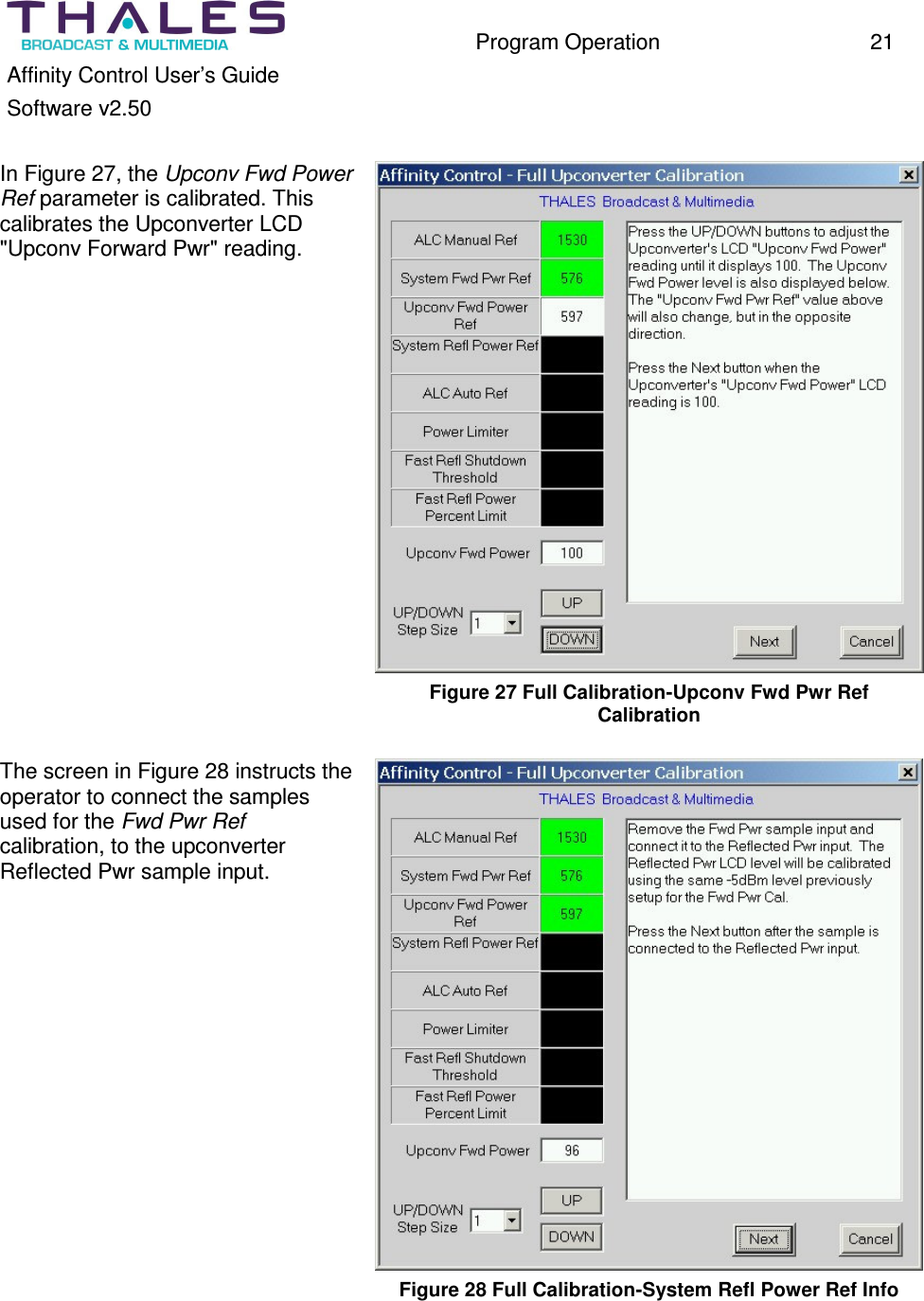 Program Operation 21 Affinity Control User’s Guide Software v2.50 In Figure 27, the Upconv Fwd Power Ref parameter is calibrated. This calibrates the Upconverter LCD "Upconv Forward Pwr" reading. Figure 27 Full Calibration-Upconv Fwd Pwr Ref Calibration The screen in Figure 28 instructs the operator to connect the samples used for the Fwd Pwr Ref calibration, to the upconverter Reflected Pwr sample input. Figure 28 Full Calibration-System Refl Power Ref Info