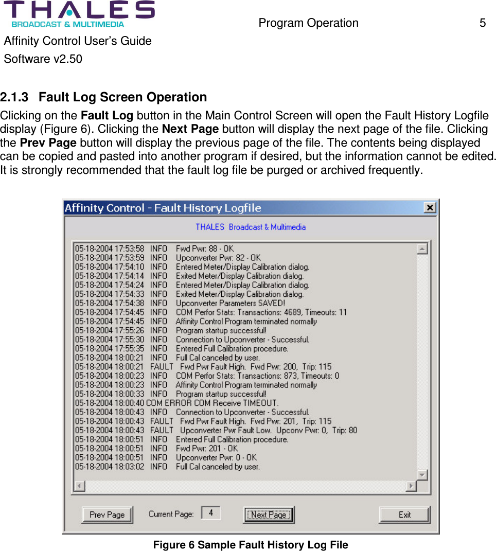 Program Operation 5 Affinity Control User’s Guide Software v2.50 2.1.3 Fault Log Screen Operation Clicking on the Fault Log button in the Main Control Screen will open the Fault History Logfile display (Figure 6). Clicking the Next Page button will display the next page of the file. Clicking the Prev Page button will display the previous page of the file. The contents being displayed can be copied and pasted into another program if desired, but the information cannot be edited. It is strongly recommended that the fault log file be purged or archived frequently. Figure 6 Sample Fault History Log File