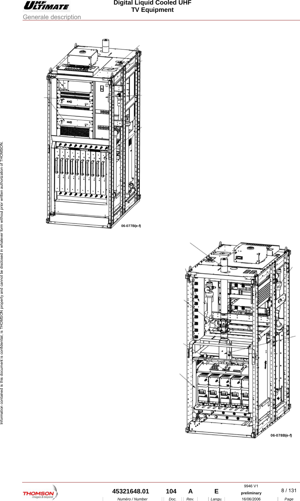  Digital Liquid Cooled UHF TV Equipment Generale description  9946 V1  45321648.01  104  A    E  preliminary  8 / 131 Num&eacute;ro / Number Doc. Rev. Langu. 16/06/2006 Page Information contained is this document is confidential, is THOMSON property and cannot be disclosed in whatever form without prior written authorization of THOMSON.             06-077B(e-f)    06-078B(e-f)      