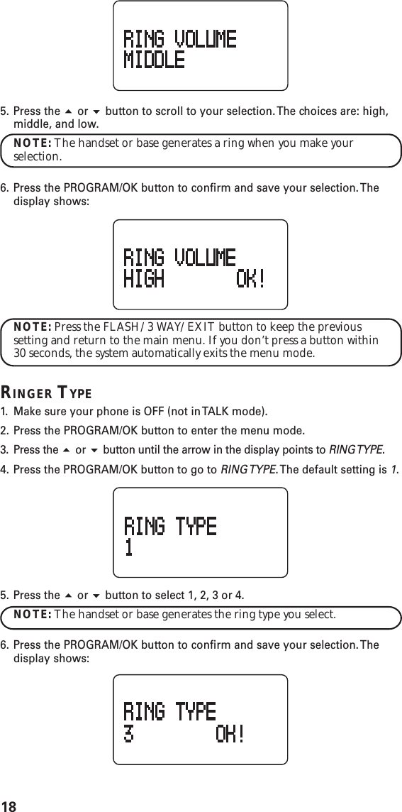 185. Press the  or  button to scroll to your selection. The choices are: high,middle, and low.NOTE: The handset or base generates a ring when you make yourselection.6. Press the PROGRAM/OK button to confirm and save your selection. Thedisplay shows:NOTE: Press the FLASH/3 WAY/EXIT button to keep the previoussetting and return to the main menu. If you don’t press a button within30 seconds, the system automatically exits the menu mode.RINGER TYPE1. Make sure your phone is OFF (not in TALK mode).2. Press the PROGRAM/OK button to enter the menu mode.3. Press the  or  button until the arrow in the display points to RING TYPE.4. Press the PROGRAM/OK button to go to RING TYPE. The default setting is 1.5. Press the  or  button to select 1, 2, 3 or 4.NOTE: The handset or base generates the ring type you select.6. Press the PROGRAM/OK button to confirm and save your selection. Thedisplay shows: